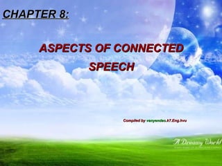 CHAPTER 8: ASPECTS OF CONNECTED SPEECH Compiled by  vanyendao .k7.Eng.hvu 