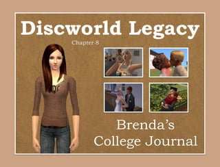 Discworld Legacy
    Chapter 8




              Brenda’s
           College Journal
 
