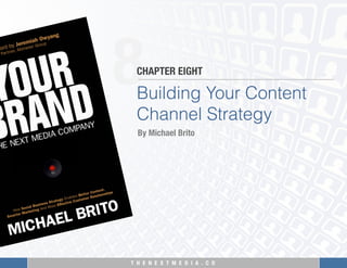 T H E N E X T M E D I A . C O 
8
Building Your Content
Channel Strategy
CHAPTER EIGHT
By Michael Brito
 