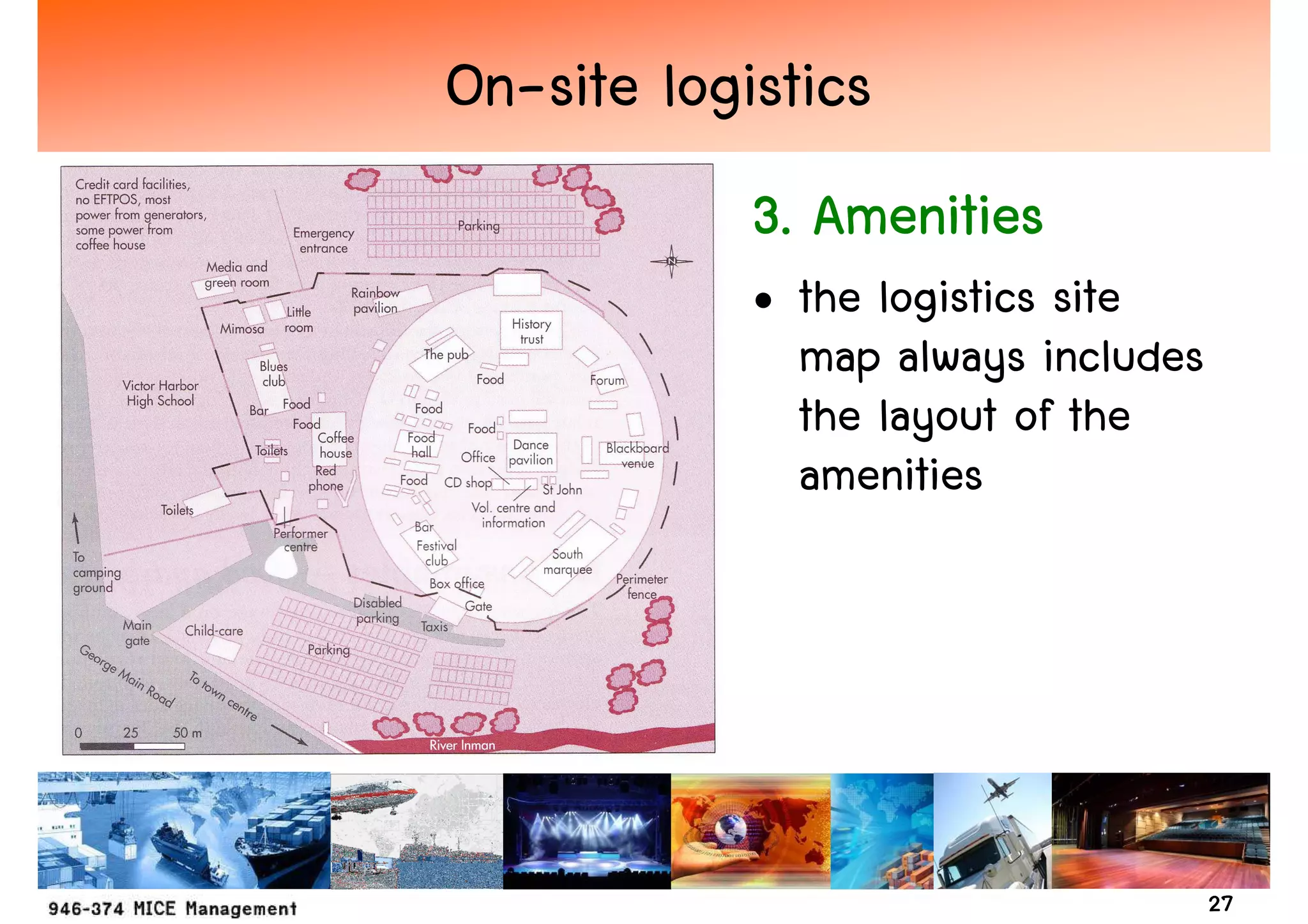 On-site logistics
            3. Amenities
            • the logistics site
              map always includes
              the layout of the
              amenities




                                    27
 