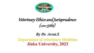 VeterinaryEthicsandJurisprudence
(vetm-5162)
By Dr. Asrat.S
1
 