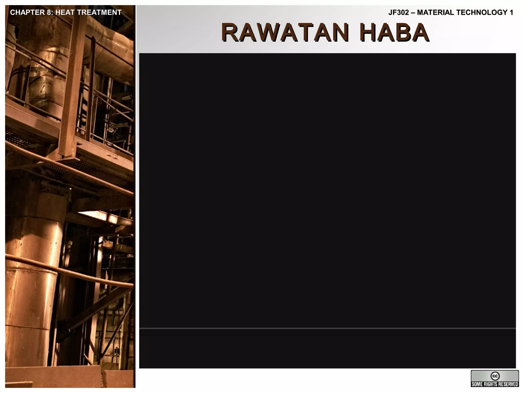 CHAPTER 8: HEAT TREATMENT

JF302 – MATERIAL TECHNOLOGY 1

RAWATAN HABA

 