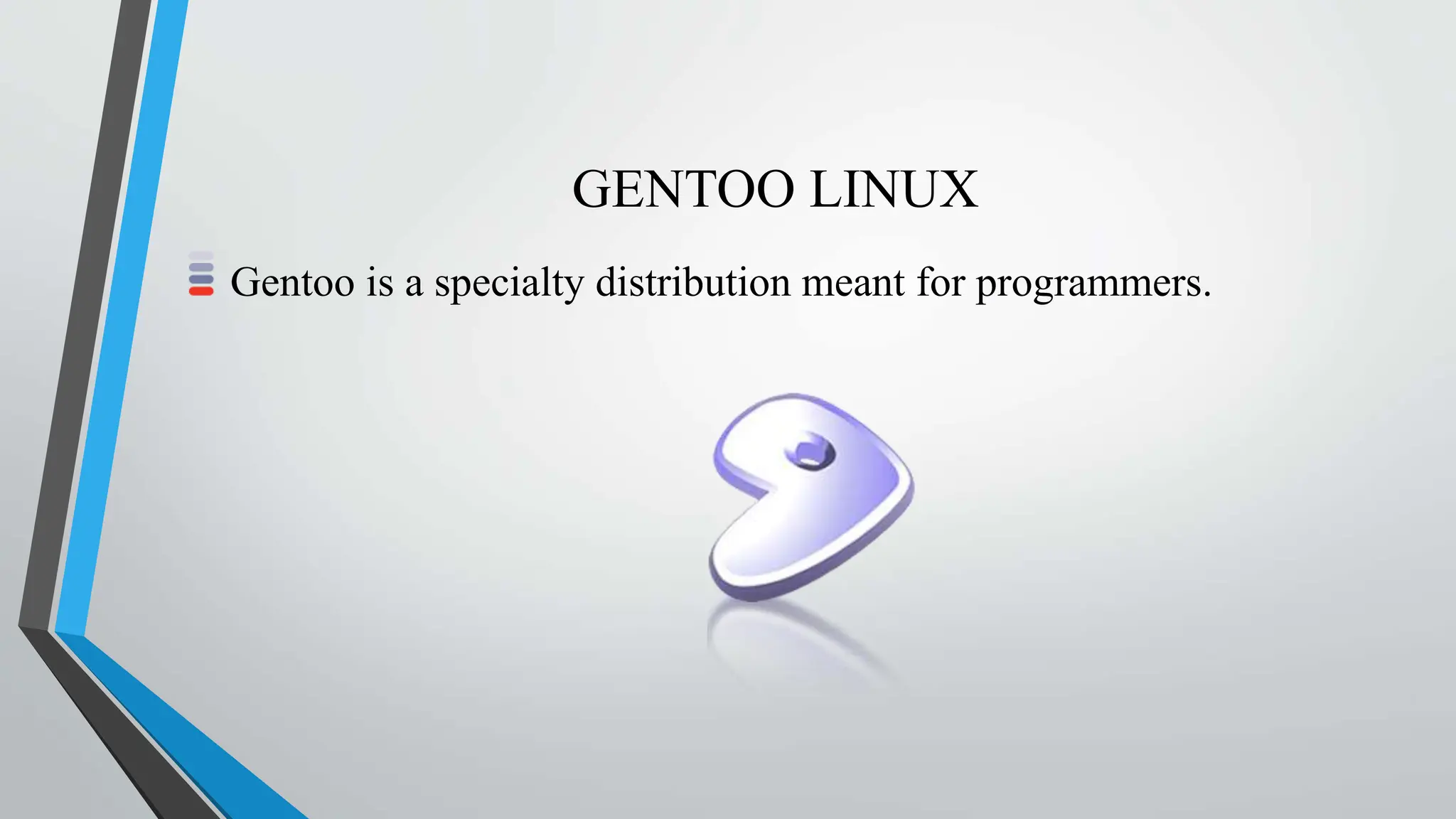 GENTOO LINUX
Gentoo is a specialty distribution meant for programmers.
 