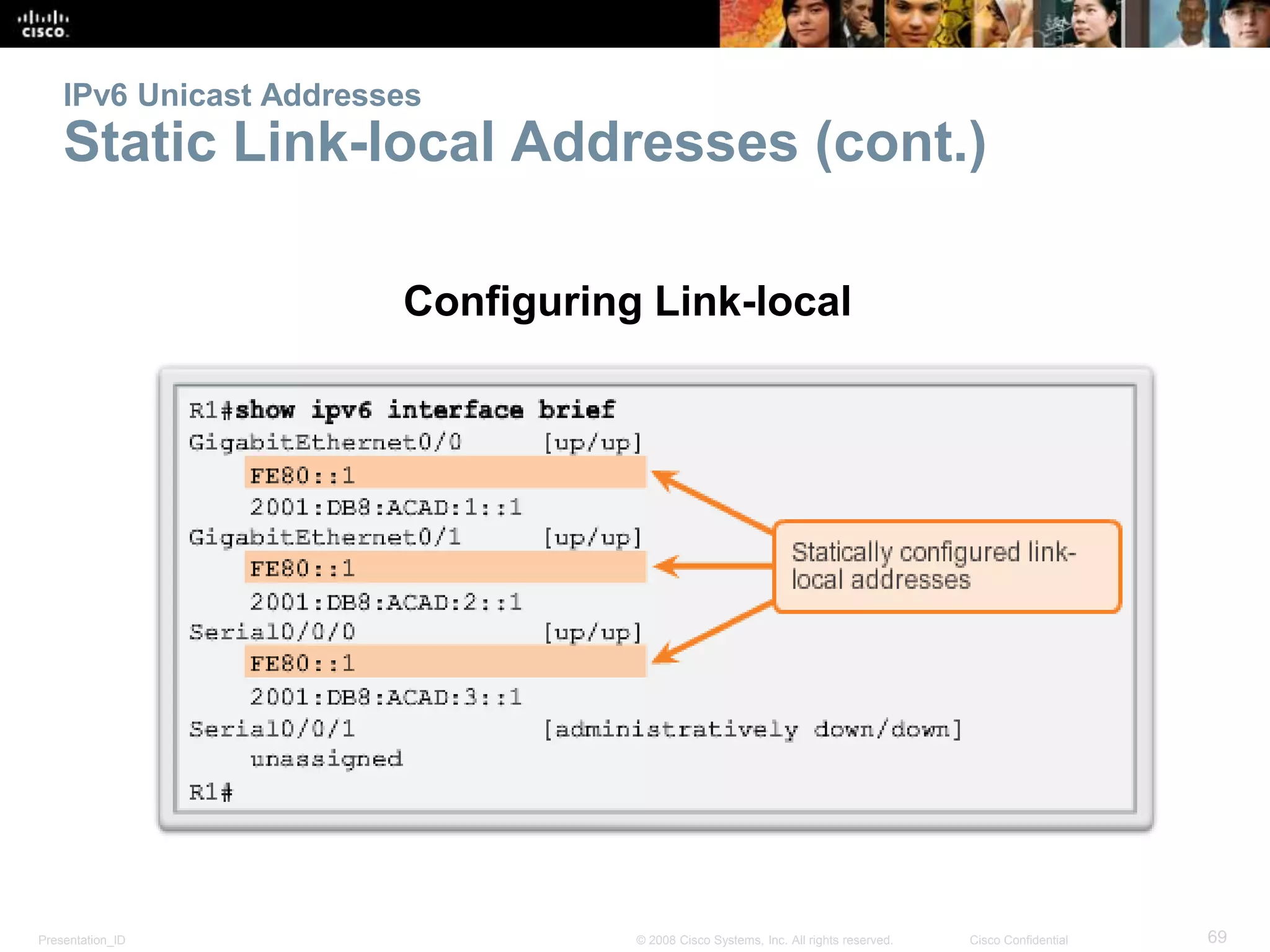 Presentation_ID 69© 2008 Cisco Systems, Inc. All rights reserved. Cisco Confidential
IPv6 Unicast Addresses
Static Link-local Addresses (cont.)
Configuring Link-local
 