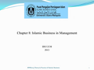 Chapter 8: Islamic Business in Management

IBS UUM
2013

BPMS1013 Theory & Practice of Islamic Business

1

 