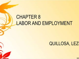 CHAPTER 8
LABOR AND EMPLOYMENT
QUILLOSA, LEZI
 