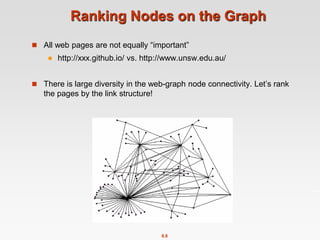 8.8
Ranking Nodes on the Graph
 All web pages are not equally “important”
 http://xxx.github.io/ vs. http://www.unsw.edu.au/
 There is large diversity in the web-graph node connectivity. Let’s rank
the pages by the link structure!
 