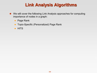 8.9
Link Analysis Algorithms
 We will cover the following Link Analysis approaches for computing
importance of nodes in a graph:
 Page Rank
 Topic-Specific (Personalized) Page Rank
 HITS
 