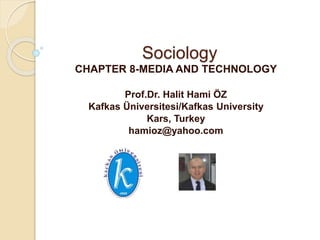 Sociology
CHAPTER 8-MEDIA AND TECHNOLOGY
Prof.Dr. Halit Hami ÖZ
Kafkas Üniversitesi/Kafkas University
Kars, Turkey
hamioz@yahoo.com
 