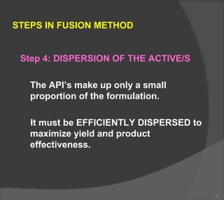 STEPS IN FUSION METHOD
Step 4: DISPERSION OF THE ACTIVE/S
The API’s make up only a small
proportion of the formulation.
It must be EFFICIENTLY DISPERSED to
maximize yield and product
effectiveness.
35
 