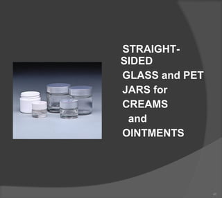 STRAIGHT-
SIDED
GLASS and PET
JARS for
CREAMS
and
OINTMENTS
40
 
