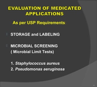  STORAGE and LABELING
 MICROBIAL SCREENING
( Microbial Limit Tests)
1. Staphylococcus aureus
2. Pseudomonas aeruginosa
44
As per USP Requirements:
 