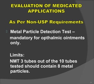  Metal Particle Detection Test –
mandatory for opthalmic ointments
only.
Limits:
NMT 3 tubes out of the 10 tubes
tested should contain 8 metal
particles.
54
 