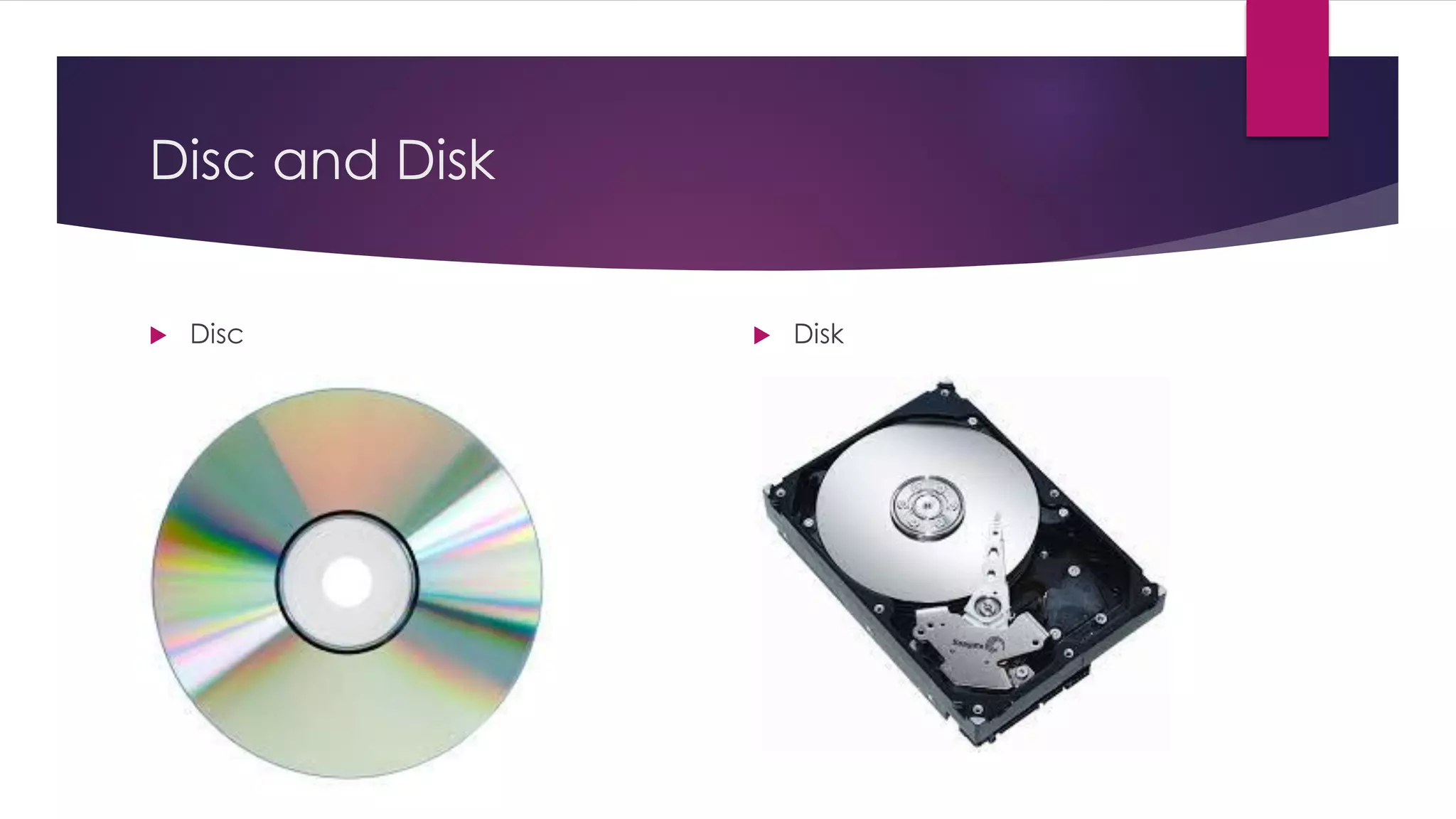 Disc and Disk
 Disc  Disk
 