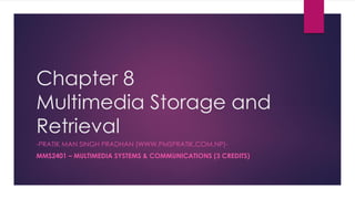 Chapter 8
Multimedia Storage and
Retrieval
-PRATIK MAN SINGH PRADHAN (WWW.PMSPRATIK.COM.NP)-
MMS2401 – MULTIMEDIA SYSTEMS & COMMUNICATIONS (3 CREDITS)
 