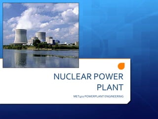NUCLEAR POWER
         PLANT
    MET401 POWERPLANT ENGINEERING
 