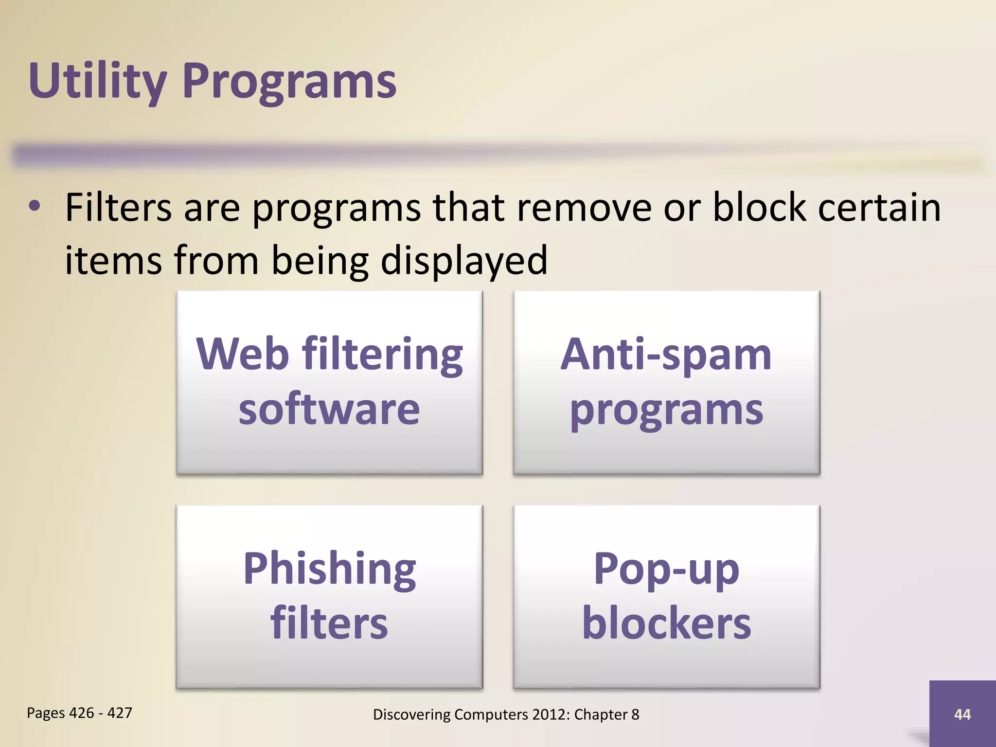 Utility Programs
• Filters are programs that remove or block certain
items from being displayed
Discovering Computers 2012: Chapter 8 44Pages 426 - 427
Web filtering
software
Anti-spam
programs
Phishing
filters
Pop-up
blockers
 