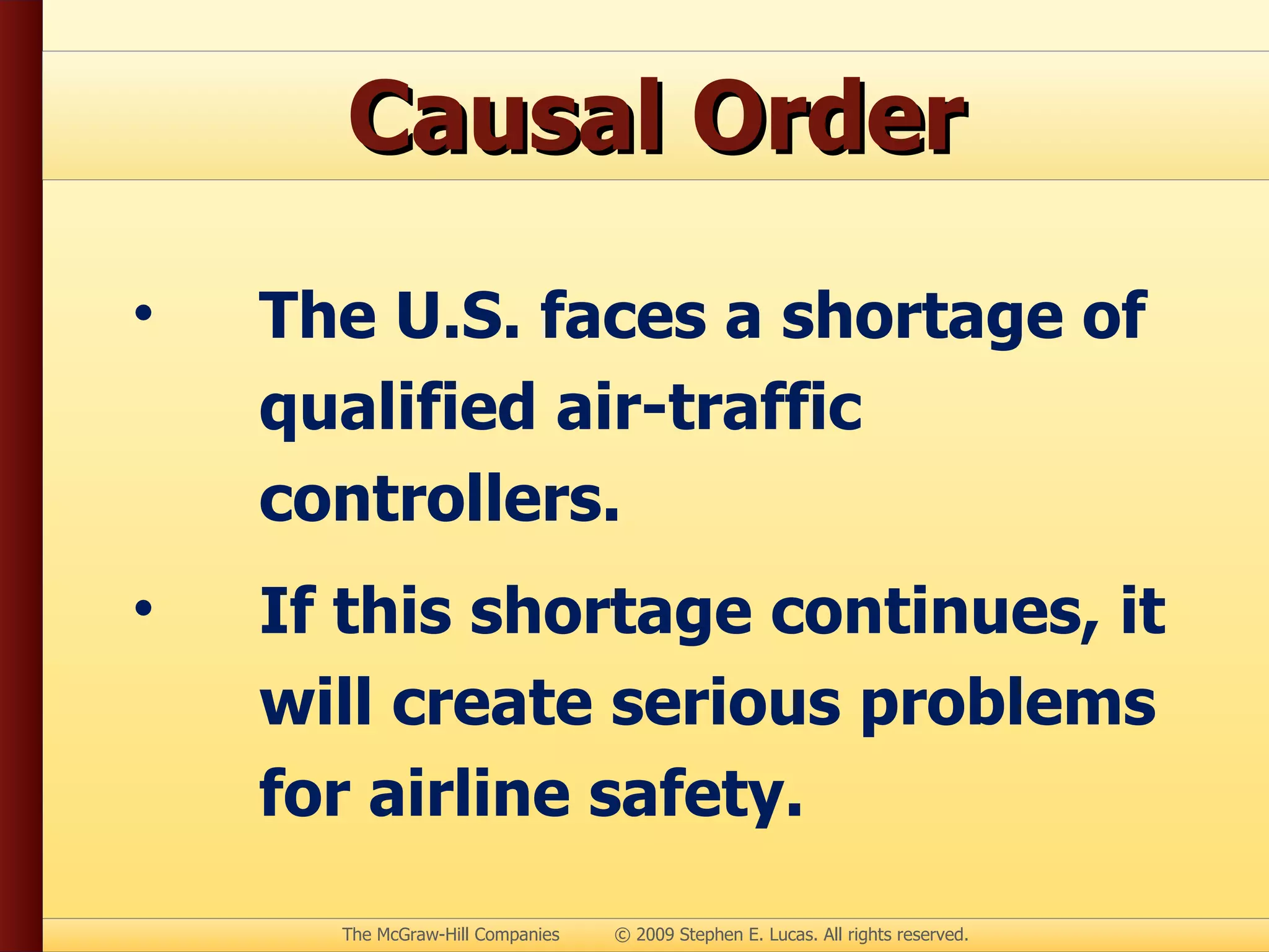 Causal Order The U.S. faces a shortage of qualified air-traffic controllers. If this shortage continues, it will create serious problems for airline safety. 