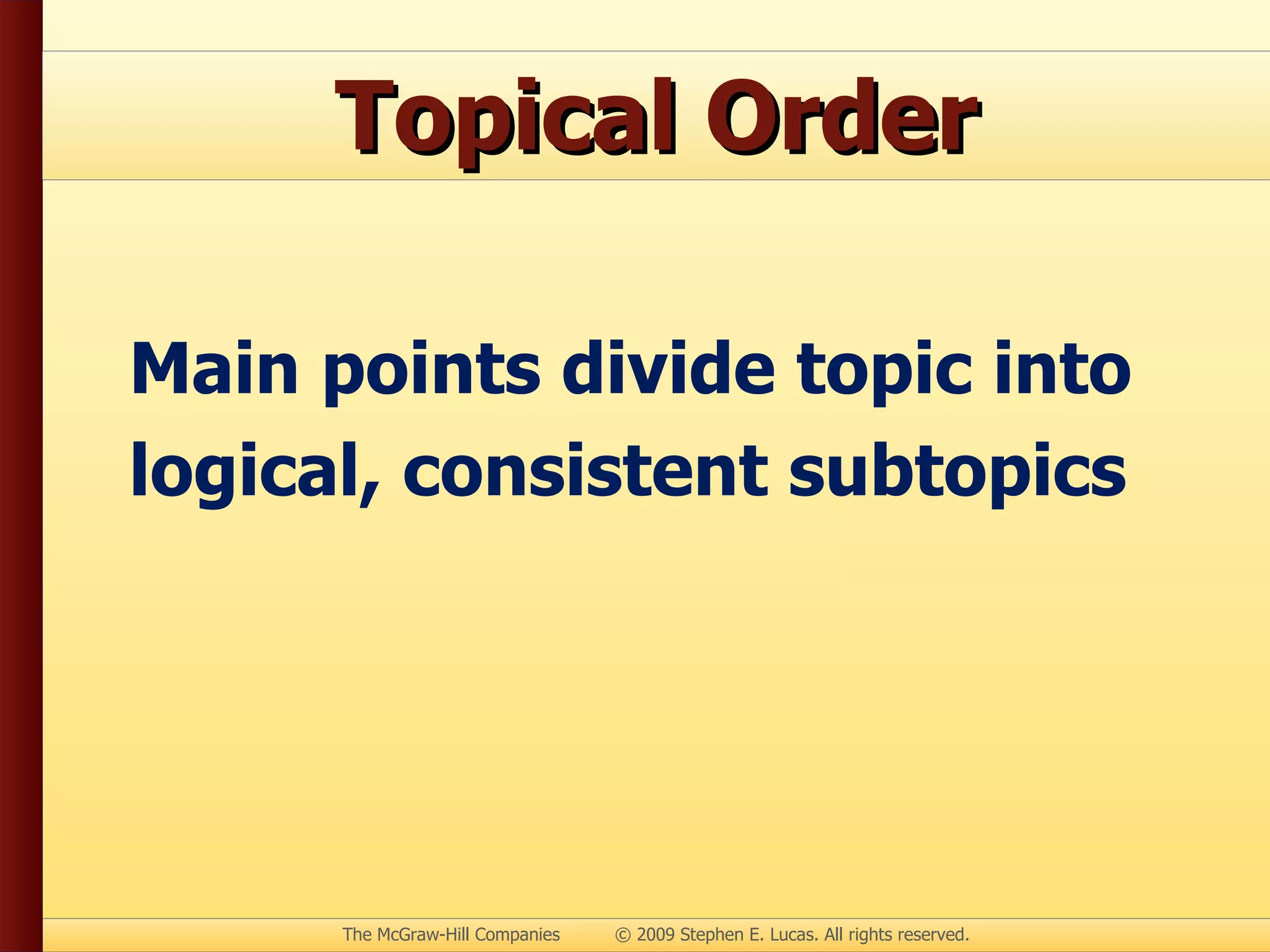 Topical Order Main points divide topic into logical, consistent subtopics 