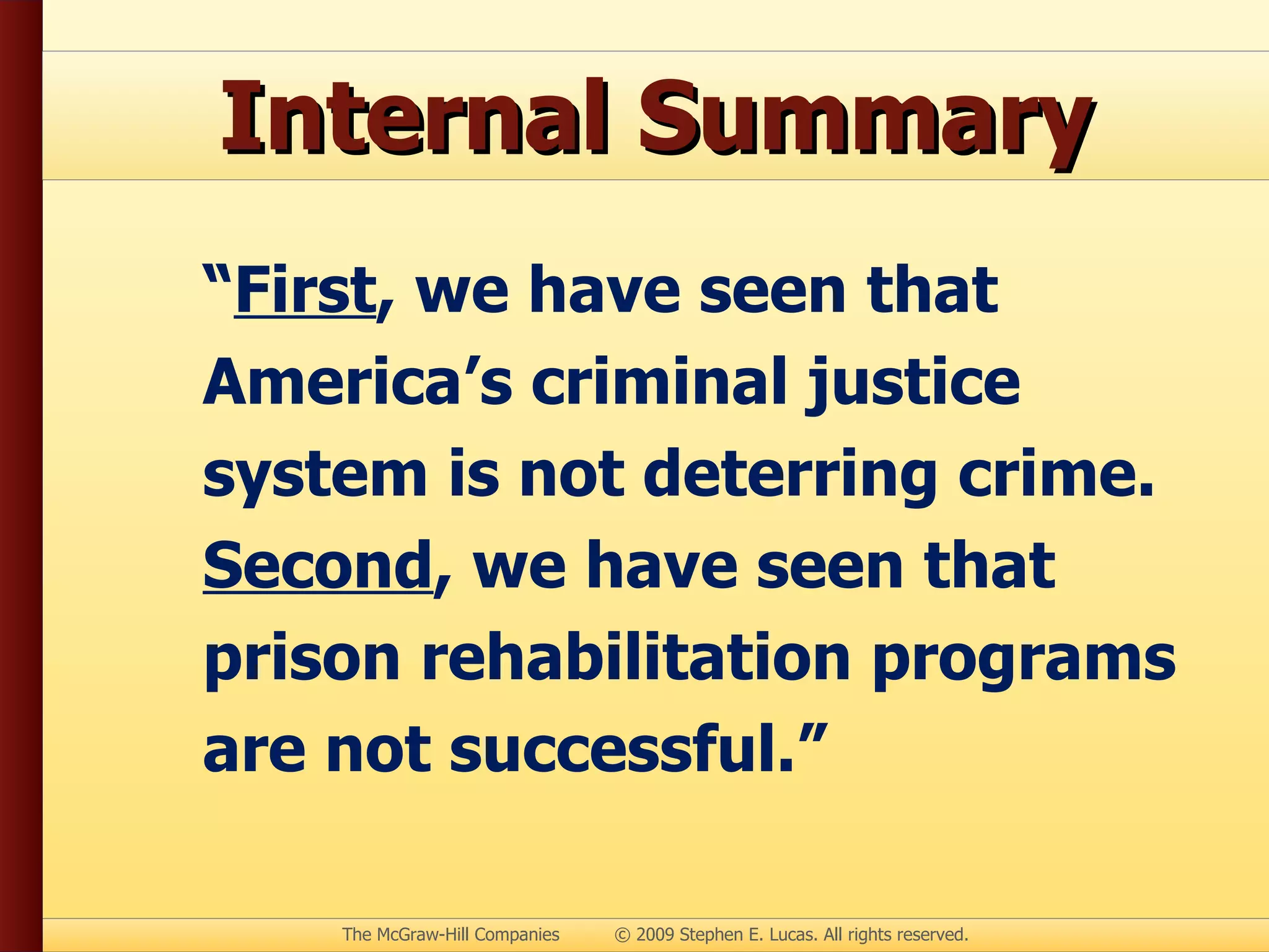 Internal Summary “ First , we have seen that America’s criminal justice system is not deterring crime.  Second , we have seen that prison rehabilitation programs are not successful.” 