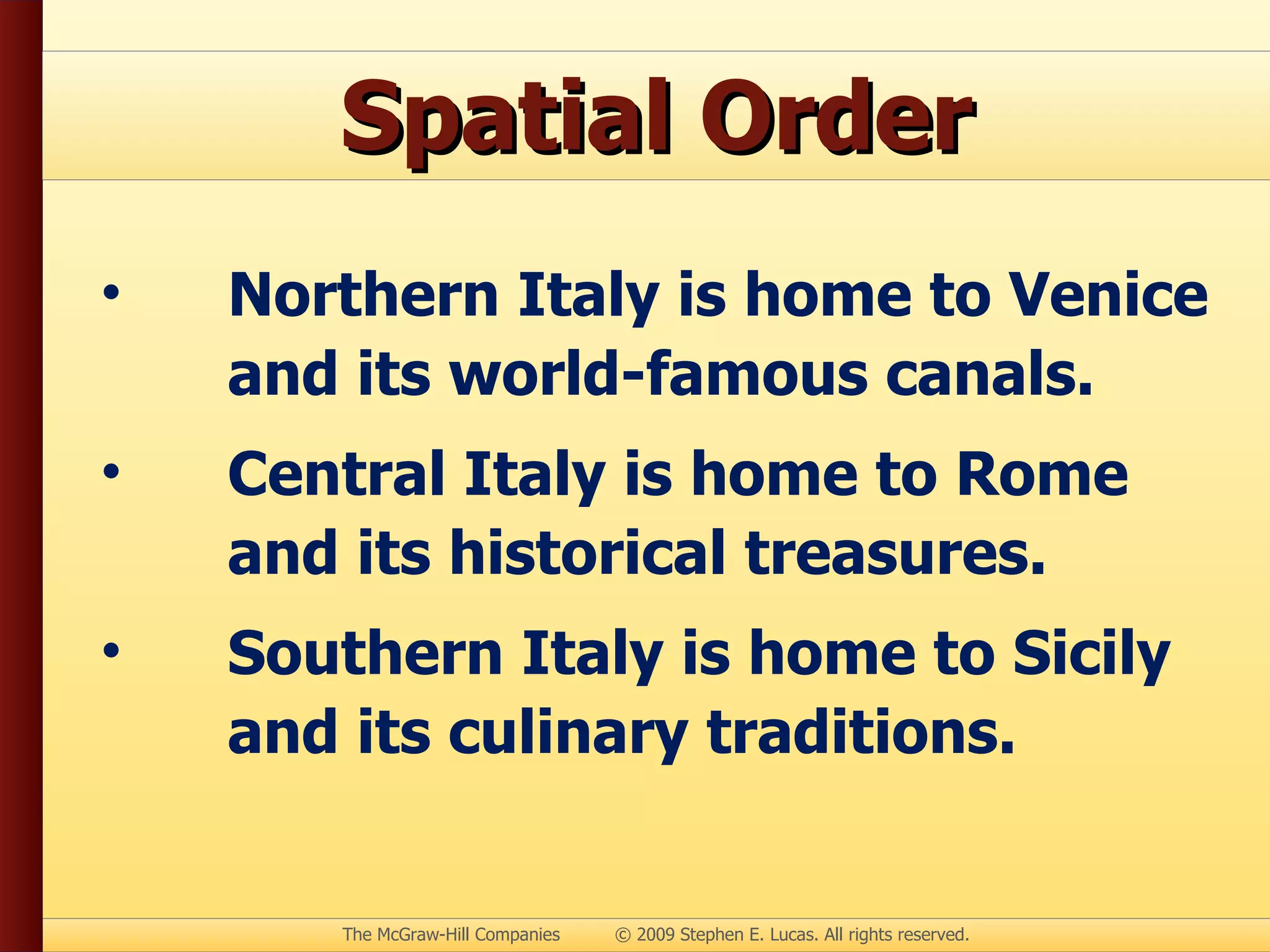 Spatial Order Northern Italy is home to Venice and its world-famous canals. Central Italy is home to Rome and its historical treasures. Southern Italy is home to Sicily and its culinary traditions. 