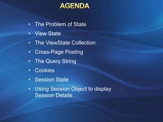 • The Problem of State
• View State
• The ViewState Collection
• Cross-Page Posting
• The Query String
• Cookies
• Session State
• Using Session Object to display
  Session Details
 