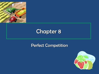 Chapter 8

Perfect Competition
 