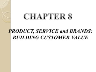 PRODUCT, SERVICE and BRANDS:
 BUILDING CUSTOMER VALUE
 
