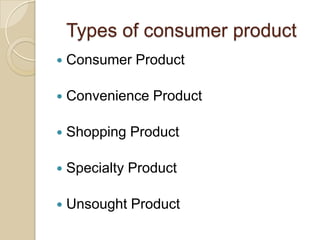 Types of consumer product
   Consumer Product

   Convenience Product

   Shopping Product

   Specialty Product

   ...