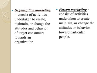    Organization marketing       Person marketing -
    - consist of activities       consist of activities
    undertake...