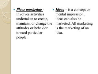    Place marketing -          Ideas – is a concept or
    Involves activities         mental impression,
    undertaken ...