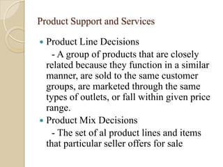 Product Support and Services

 Product Line Decisions
    - A group of products that are closely
  related because they f...