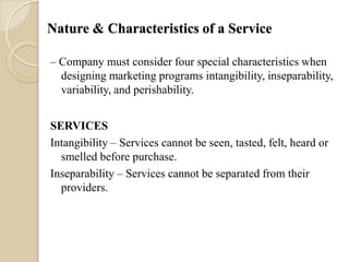Nature & Characteristics of a Service

– Company must consider four special characteristics when
  designing marketing pro...