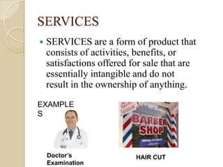 SERVICES
   SERVICES are a form of product that
    consists of activities, benefits, or
    satisfactions offered for sa...