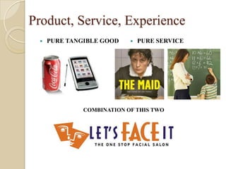 Product, Service, Experience
    PURE TANGIBLE GOOD       PURE SERVICE




              COMBINATION OF THIS TWO
 