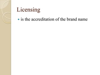 Licensing
 is the accreditation of the brand name
 