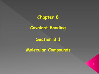 Chapter 8
Covalent Bonding
Section 8.1
Molecular Compounds
1
 