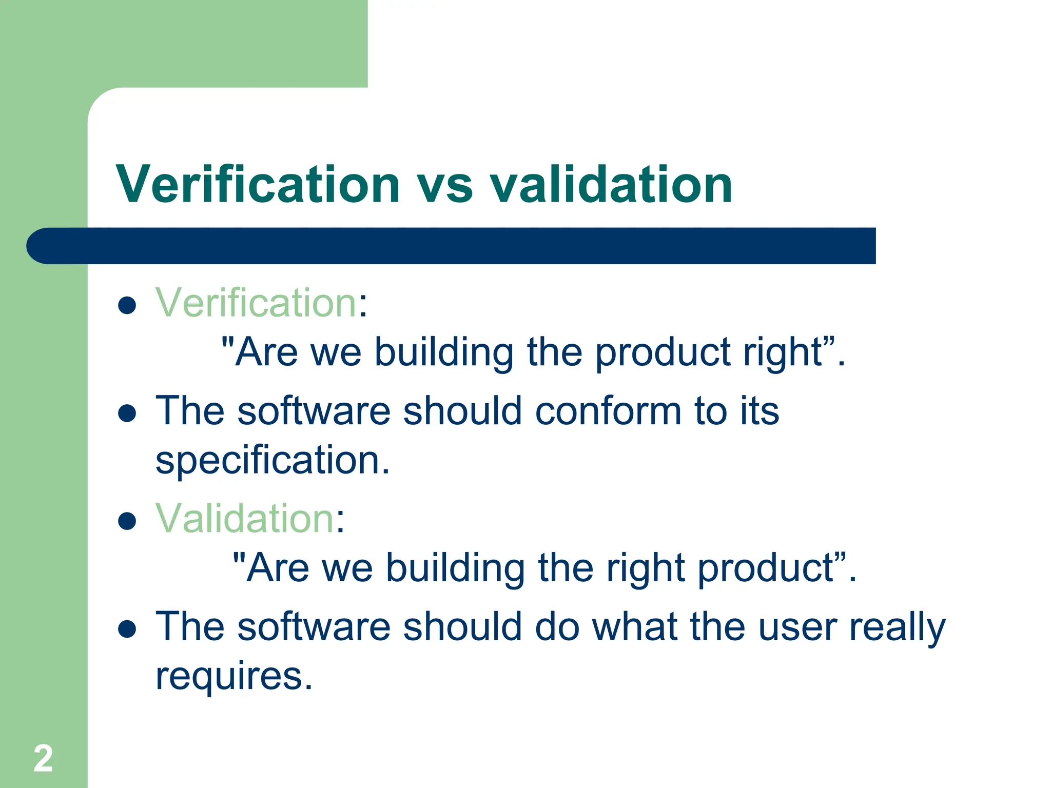  Verification: "Are we building the product right”.  The software should conform to its specification.  Validation: "Are we building the right product”.  The software should do what the user really requires. Verification vs validation 2 