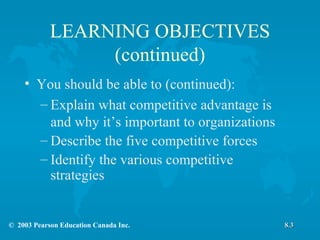 LEARNING OBJECTIVES (continued) You should be able to (continued): Explain what competitive advantage is and why it’s important to organizations Describe the five competitive forces Identify the various competitive strategies 8.3 
