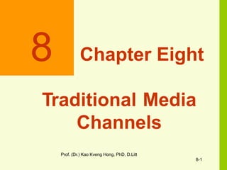 8
Prof. (Dr.) Kao Kveng Hong, PhD, D.Litt
8-1
Chapter Eight
Traditional Media
Channels
 