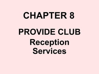 CHAPTER 8
PROVIDE CLUB
Reception
Services
 