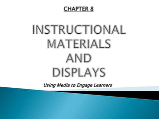 CHAPTER 8




Using Media to Engage Learners
 
