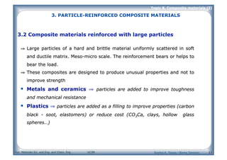 Dpt. Materials Sci. and Eng. and Chem. Eng. UC3M
Topic 8. Composite materials (I)
11
3.2 Composite materials reinforced with large particles
3. PARTICLE-REINFORCED COMPOSITE MATERIALS
Sophia A. Tsipas / Berna Serrano
 