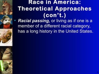 61
Race in America:
Theoretical Approaches
(con’t.)
• Racial passing, or living as if one is a
member of a different racial category,
has a long history in the United States.
 