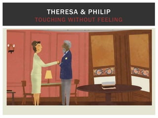 THERESA & PHILIP
TOUCHING WITHOUT FEELING

 