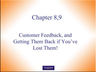 Customer Feedback, and
Getting Them Back if You’ve
Lost Them!
Chapter 8,9
 