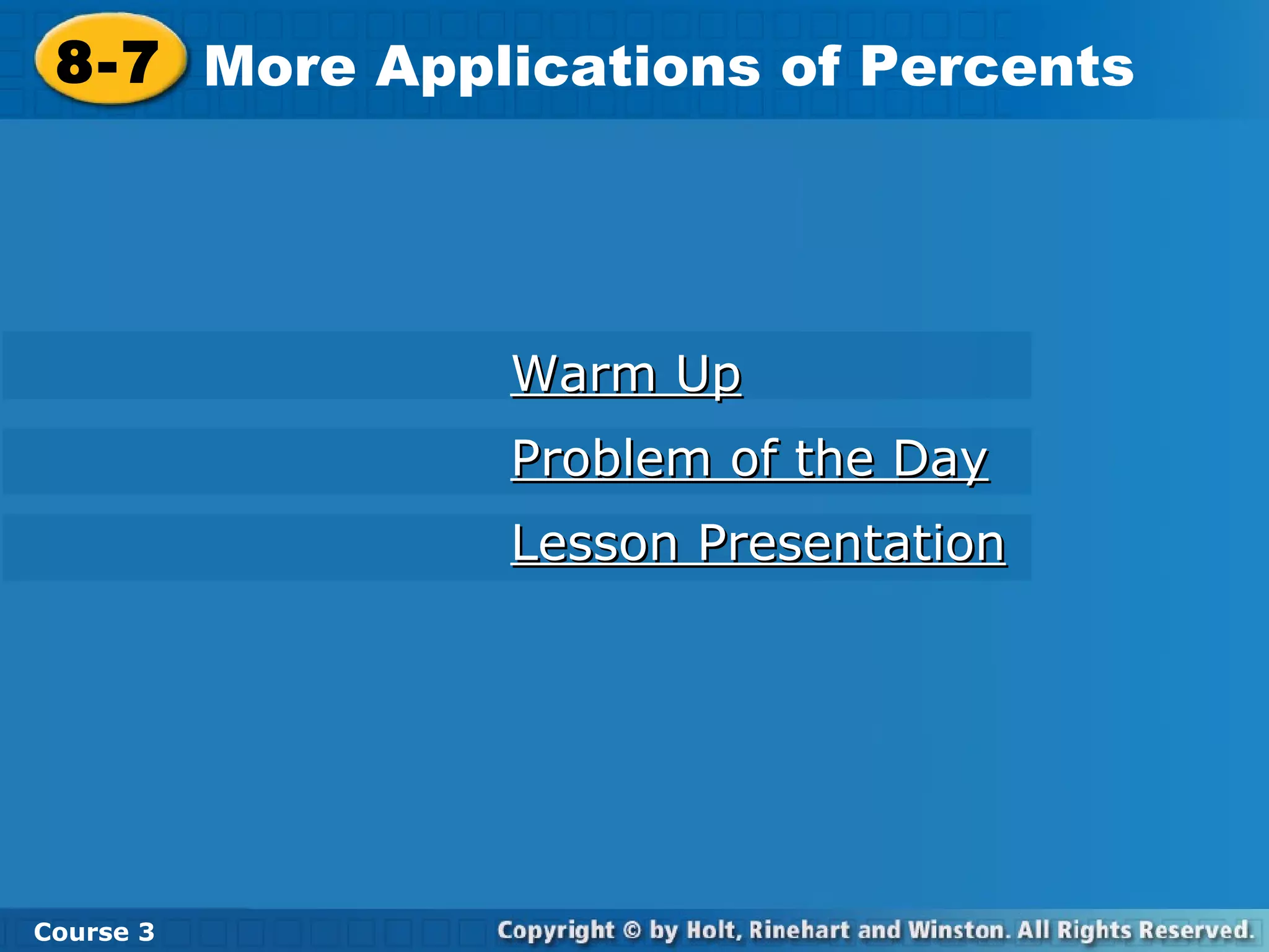 Warm Up Problem of the Day Lesson Presentation 8-7 More Applications of Percents Course 3 