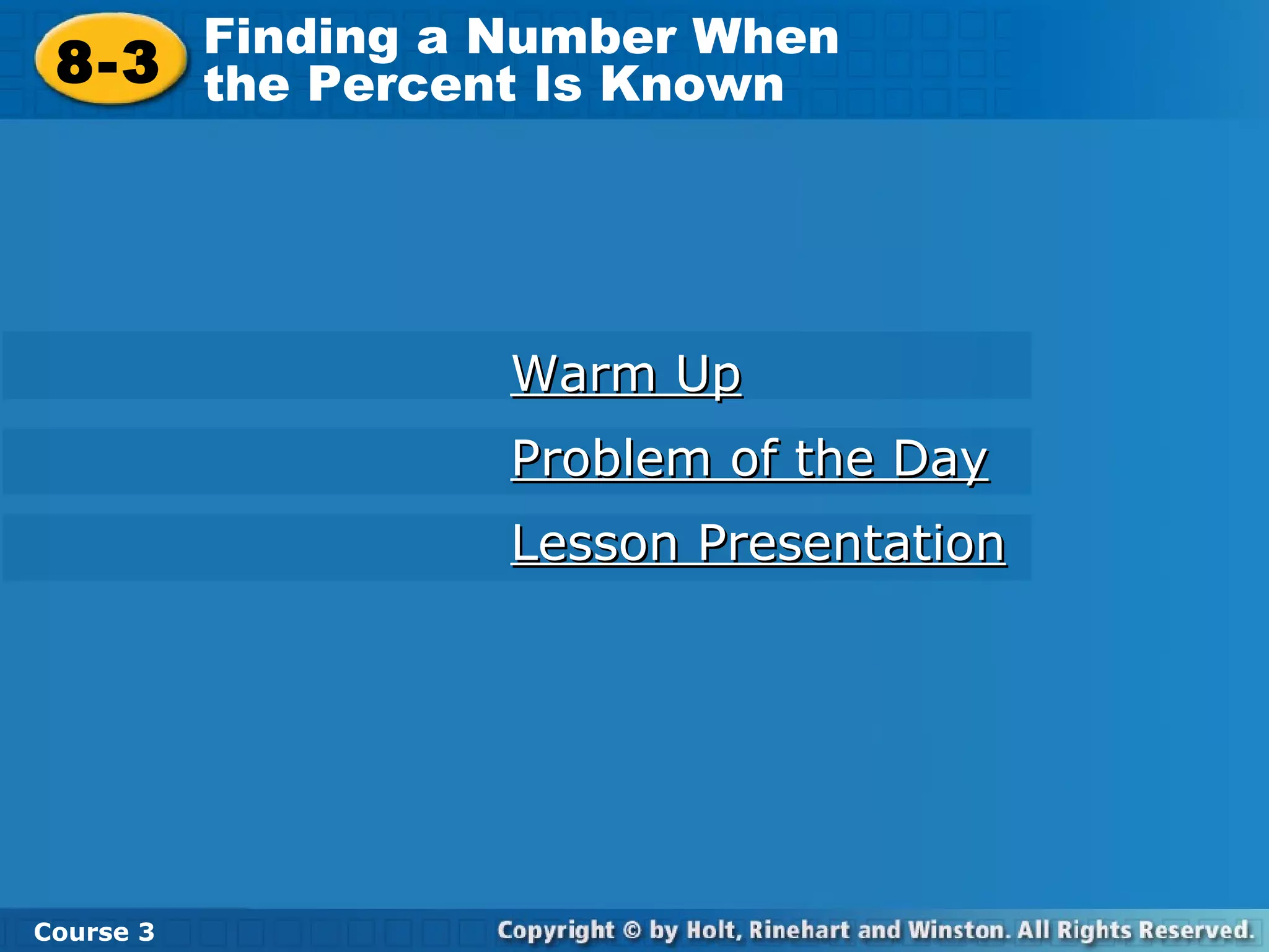 Warm Up Problem of the Day Lesson Presentation 8-3 Finding a Number When  the Percent Is Known Course 3 