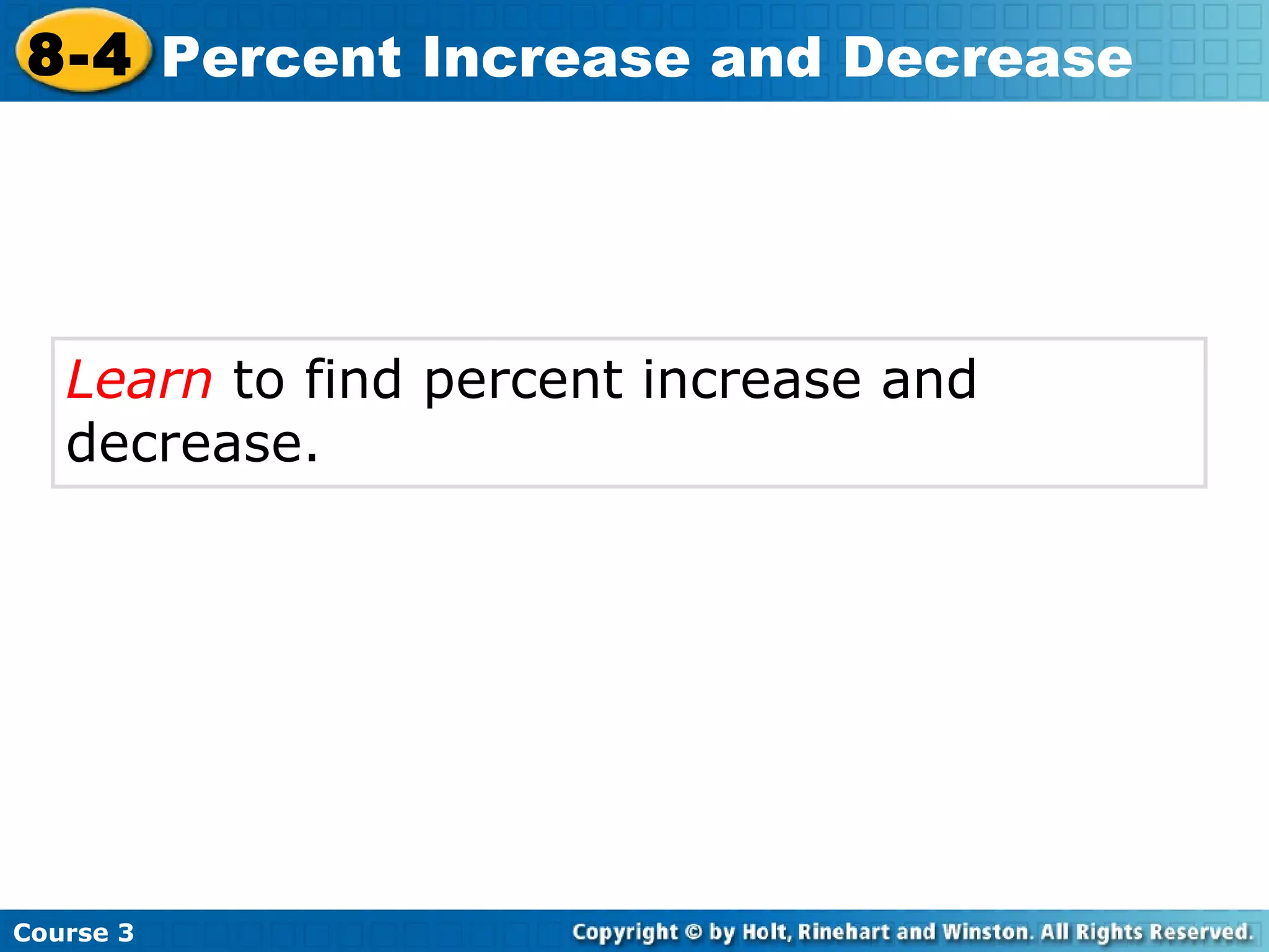Learn  to find percent increase and decrease. Course 3 8-4 Percent Increase and Decrease 