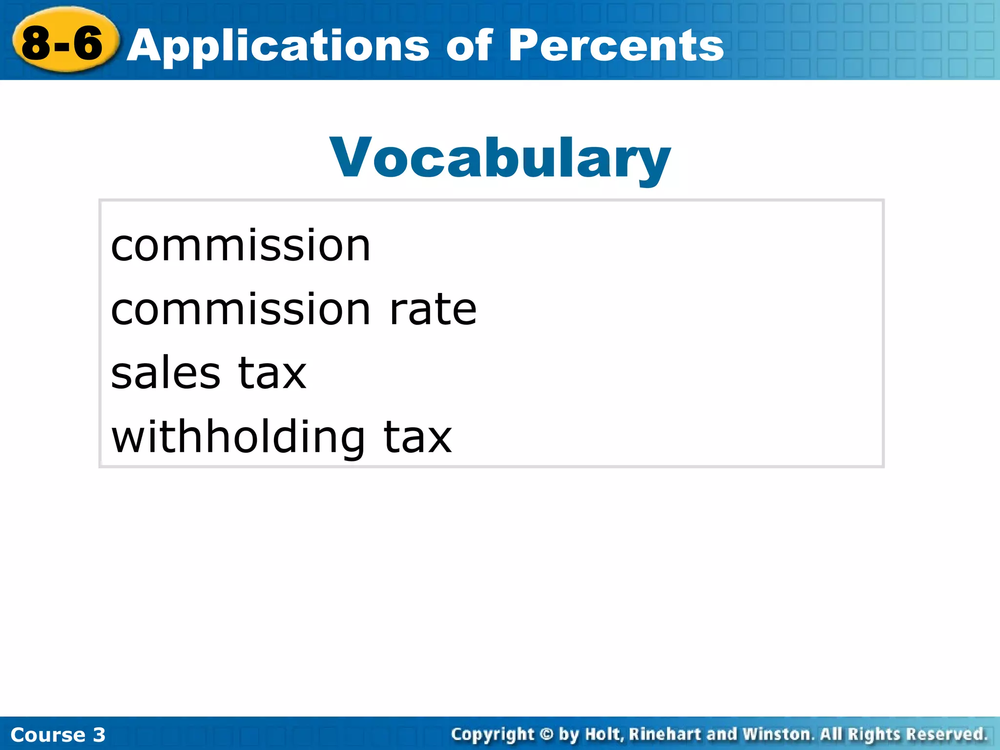 Vocabulary commission commission rate sales tax withholding tax Insert Lesson Title Here Course 3 8-6 Applications of Percents 